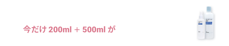 TVCM放映キャンペーン開催中！！今だけ 200ml ＋ 500ml が4,000円（税込・送料無料）